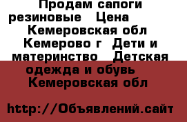 Продам сапоги резиновые › Цена ­ 1 000 - Кемеровская обл., Кемерово г. Дети и материнство » Детская одежда и обувь   . Кемеровская обл.